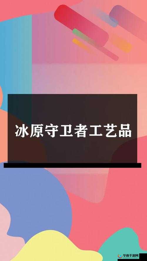 冰原守卫者入门工艺品究竟有何妙用？探索其演变史揭秘